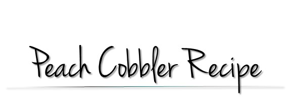 Peach Cobbler Recipe - Easy and Delicious